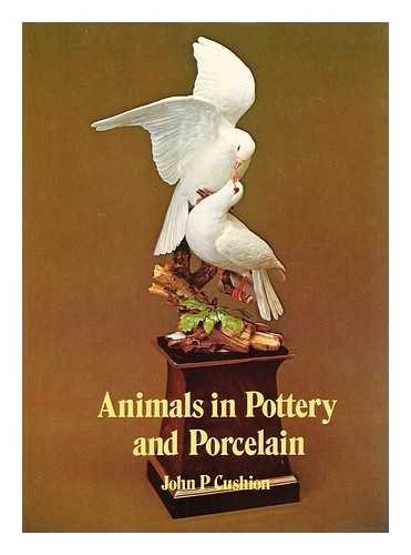 CUSHION, JOHN P. (JOHN PATRICK) (1915-?) - Animals in pottery and porcelain / [by] John P. Cushion