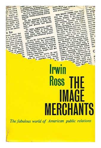 Ross, Irwin (1919-?) - The image merchants : the fabulous world of American public relations