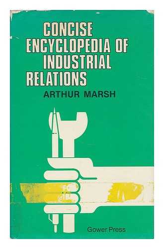 MARSH, ARTHUR (1922- ) - Concise encyclopedia of industrial relations / Arthur Marsh