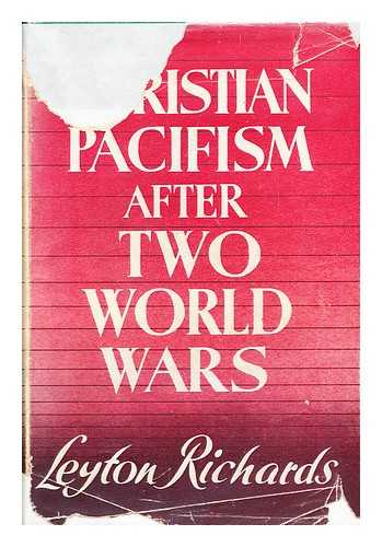 RICHARDS, LEYTON (1879-1948) - Christian pacifism after two world wars : a critical and constructive approach to the problems of world peace