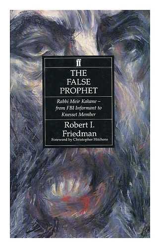Friedman, Robert I. (1950- ) - The false prophet : Rabbi Meir Kahane - from FBI informant to Knesset member / Robert I. Friedman ; foreword by Christopher Hitchens