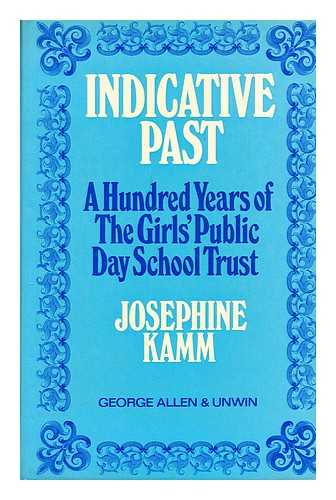 KAMM, JOSEPHINE - Indicative past : a hundred years of the Girls' Public Day School Trust / foreword by Dame Kitty Anderson