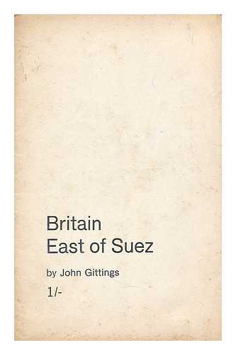 GITTINGS, JOHN - Britain east of Suez