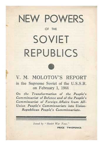 MOLOTOV, VYACHESLAV MIKHAYLOVICH (1890-1986) - New powers of the Soviet republics : V.M. Molotov's report in the Supreme Soviet of the U.S.S.R. on February 1, 1944