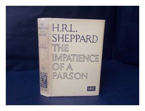 SHEPPARD, H. R. L. (HUGH RICHARD LAWRIE), (1880-1937) - The impatience of a parson : a plea for the recovery of vital Christianity