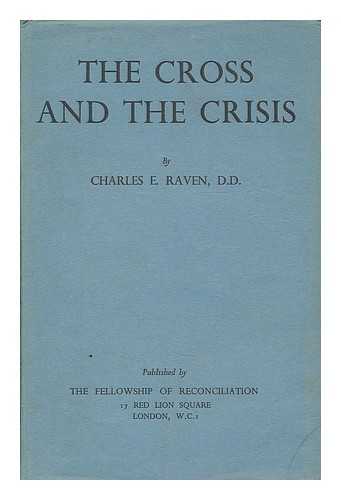 RAVEN, CHARLES E. (1885-1964) ; FELLOWSHIP OF RECONCILIATION (LONDON) - The cross and the crisis