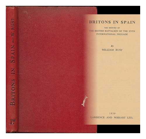 RUST, WILLIAM - Britons in Spain : the history of the British battalion of the XVth international brigade