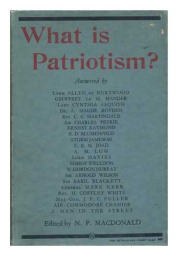 MACDONALD, N. P. (NORMAN PEMBERTON), (B. 1923, ED.) - What is patriotism? / Answered by Lord Allen of Hurtwood, Geoffrey Le M. Mander, Lady Cynthia Asquith [and others] ... Edited by N. P. Macdonald