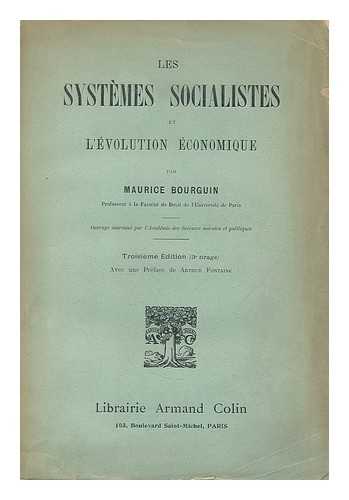 BOURGUIN, MAURICE MARIE VICTOR (1856-1910) - Les systemes socialistes et l'evolution economique / par Maurice Bourguin ; avec une preface de Arthur Fontaine