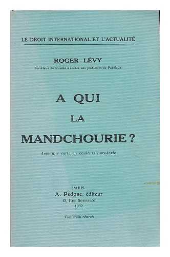 LEVY, ROGER (1887-) - A qui la Mandchourie?