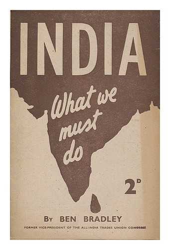 BRADLEY, BEN (1898-1957) - India what we must do