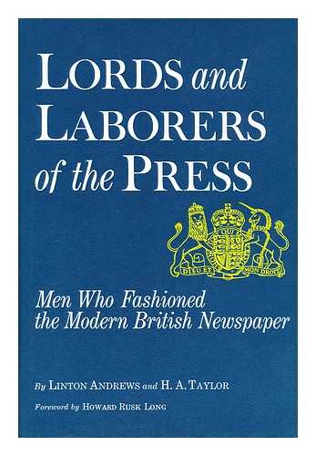 ANDREWS, LINTON, SIR (1886-?) - Lords and laborers of the press : men who fashioned the modern British newspaper