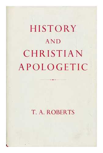 ROBERTS, T. A., (TOM AERWYN) - History and Christian apologetic