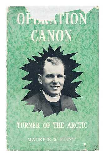 FLINT, MAURICE S. - Operation Canon : a short account of the life and witness of the Reverend John Hudspith Turner ...