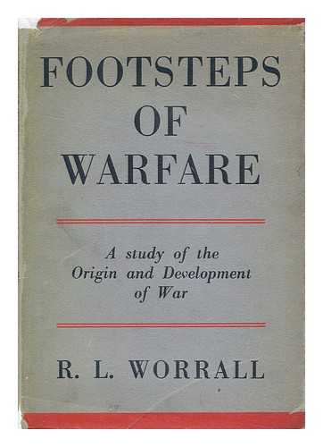 WORRALL, RALPH LYNDAL (1903-?) - Footsteps of warfare : a study of the origin and development of war / By. R. L. Worrall