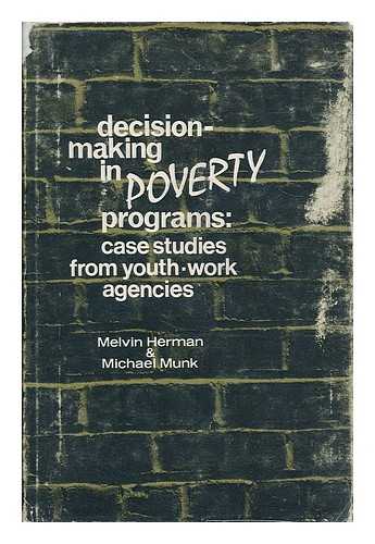 HERMAN, MELVIN - Decision-making in poverty programs : case studies from youth-work agencies / [by] Melvin Herman and Michael Munk