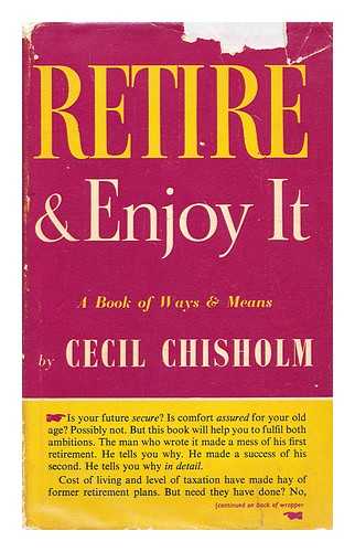 CHISHOLM, CECIL, (1887-?) - Retire and enjoy it / Cecil Chisholm