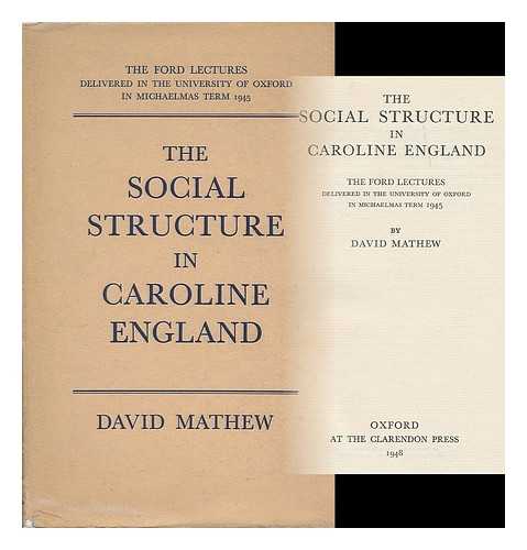 MATHEW, DAVID, ARCHBISHOP (B. 1902) - The social structure in Caroline England : The Ford lectures delivered in the University of Oxford in Michaelmas term 1945