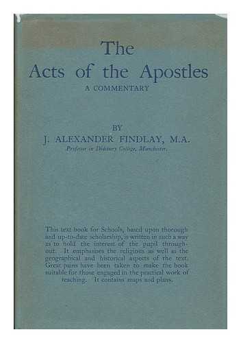 FINDLAY, JAMES ALEXANDER (B. 1880) - The Acts of the apostles : a commentary