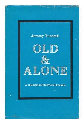 TUNSTALL, JEREMY (1934- ) - Old and alone : a sociological study of old people / Jeremy Tunstall