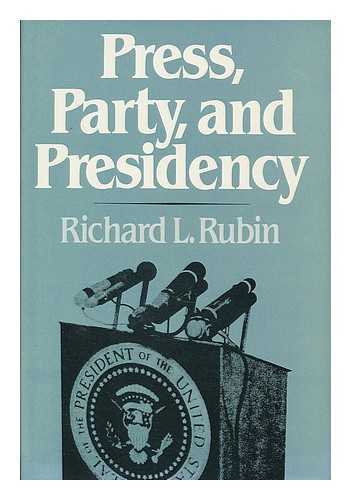 RUBIN, RICHARD L. - Press, party and presidency / Richard L. Rubin