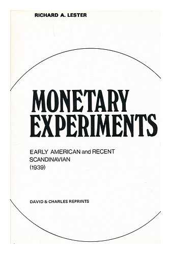 LESTER, RICHARD ALLEN - Monetary experiments : early American and recent Scandinavian