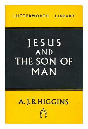 HIGGINS, A. J. B. (ANGUS JOHN BROCKHURST) - Jesus and the Son of Man