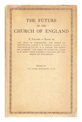 MARCHANT, JAMES, SIR (ED.) - The future of the Church of England / [edited by] Sir James Marchant ; a volume of essays by the Dean of Winchester, the Bishop of Manchester...[et al.]