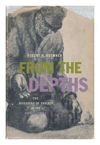 BREMNER, ROBERT HAMLETT  (1917- ) - From the depths : the discovery of poverty in the United States