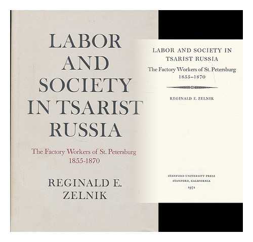 ZELNIK, REGINALD E. - Labor and society in tsarist Russia : the factory workers of St. Petersburg, 1855-1870 / Reginald E. Zelnik