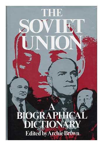 BROWN, ARCHIBALD HAWORTH - The Soviet Union : a biographical dictionary / edited by Archie Brown