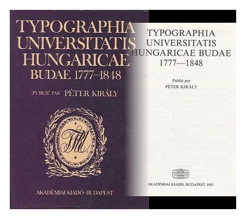 KIRALY, PETER - Typographia Universitatis Hungaricae Budae, 1777-1848 / publie par Peter Kiraly