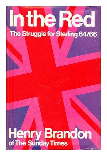 BRANDON, HENRY (1916-?) - In the red : the struggle for sterling, 1964-1966