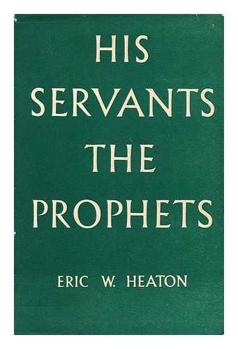 HEATON, ERIC WILLIAM - His servants the prophets