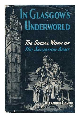 GAMMIE, ALEXANDER - In Glasgow's underworld : the social work of the Salvation Army