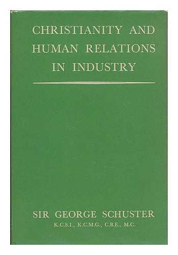 SCHUSTER, GEORGE, SIR, (B. 1881) - Christianity and human relations in industry