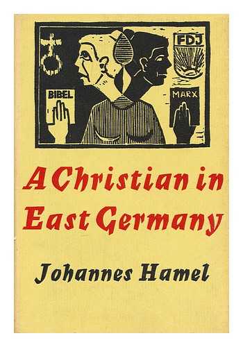 HAMEL, JOHANNES (1911-?) - A Christian in East Germany / [writings gathered from several different sources. Translated from the German by Ruth and Charles C. West]