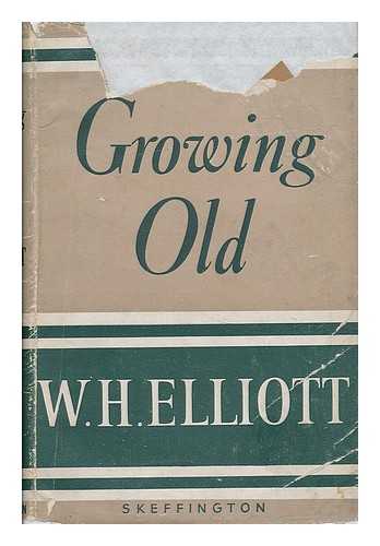 ELLIOTT, W. H. (WALLACE HAROLD), (B. 1884) - Growing old / W.H. Elliott