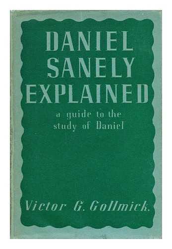 GOLLMICK, VICTOR G. - Daniel sanely explained : a guide to the study of the book of Daniel