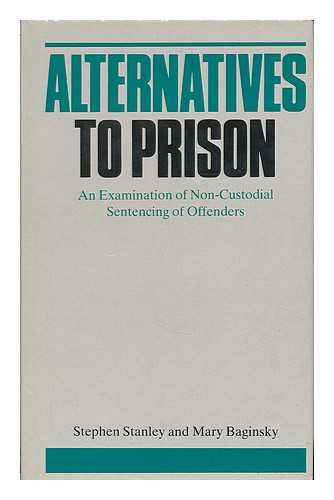 STANLEY, STEPHEN - Alternatives to prison : an examination of non-custodial sentencing of offenders / Stephen Stanley and Mary Baginsky