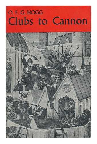 HOGG, OLIVER FREDERICK GILLILAN (1887-) - Clubs to Cannon : Warfare and Weapons before the Introduction of Gunpowder