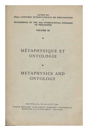 INTERNATIONAL CONGRESS OF PHILOSOPHY (11TH : 1953 : BRUSSELS) - Actes du XIeme Congres international de philosophie = Procdeedings of the XIth International Congress of Philosophy : Volume III, Metaphysique et Ontologie = Metaphysics and Ontology Bruxelles, 20-26 aout 1953