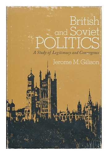 Gilison, Jerome M. - British and Soviet politics : legitimacy and convergence