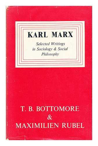 MARX, KARL (1818-1883) - Karl Marx: selected writings in sociology and social philosophy / edited with notes by T.B. Bottomore and Maximilien Rubel ; texts translated from the German by T.B. Bottomore