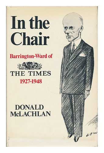MCLACHLAN, DONALD, (1908-1971) - In the chair: Barrington-Ward of 'The Times', 1927-1948.