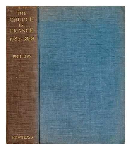 PHILLIPS, CHARLES STANLEY - The church in France, 1789-1848: a study in revival
