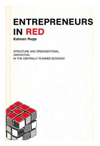 RUPP, KALMAN - Entrepreneurs in Red : structure and organizational innovation in the centrally planned economy / Kalman Rupp