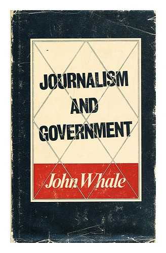 WHALE, JOHN - Journalism and government / [by] John Whale