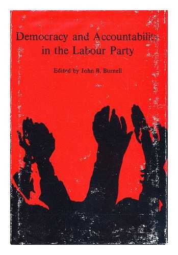 BURNELL, JOHN B. - Democracy and accountability in the Labour Party / edited by John B. Burnell