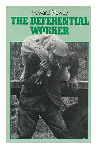 NEWBY, HOWARD - The deferential worker : a study of farm workers in East Anglia